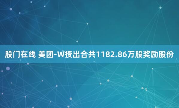 股门在线 美团-W授出合共1182.86万股奖励股份