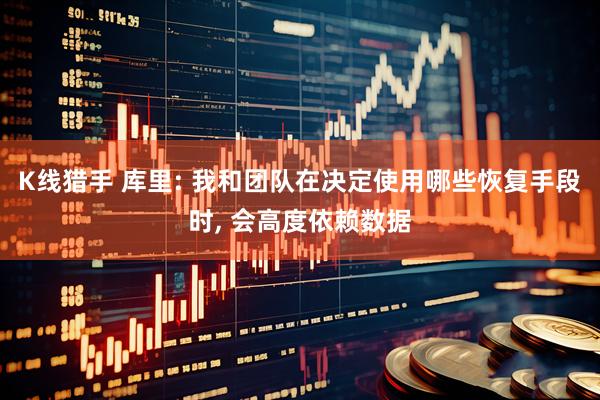 K线猎手 库里: 我和团队在决定使用哪些恢复手段时, 会高度依赖数据